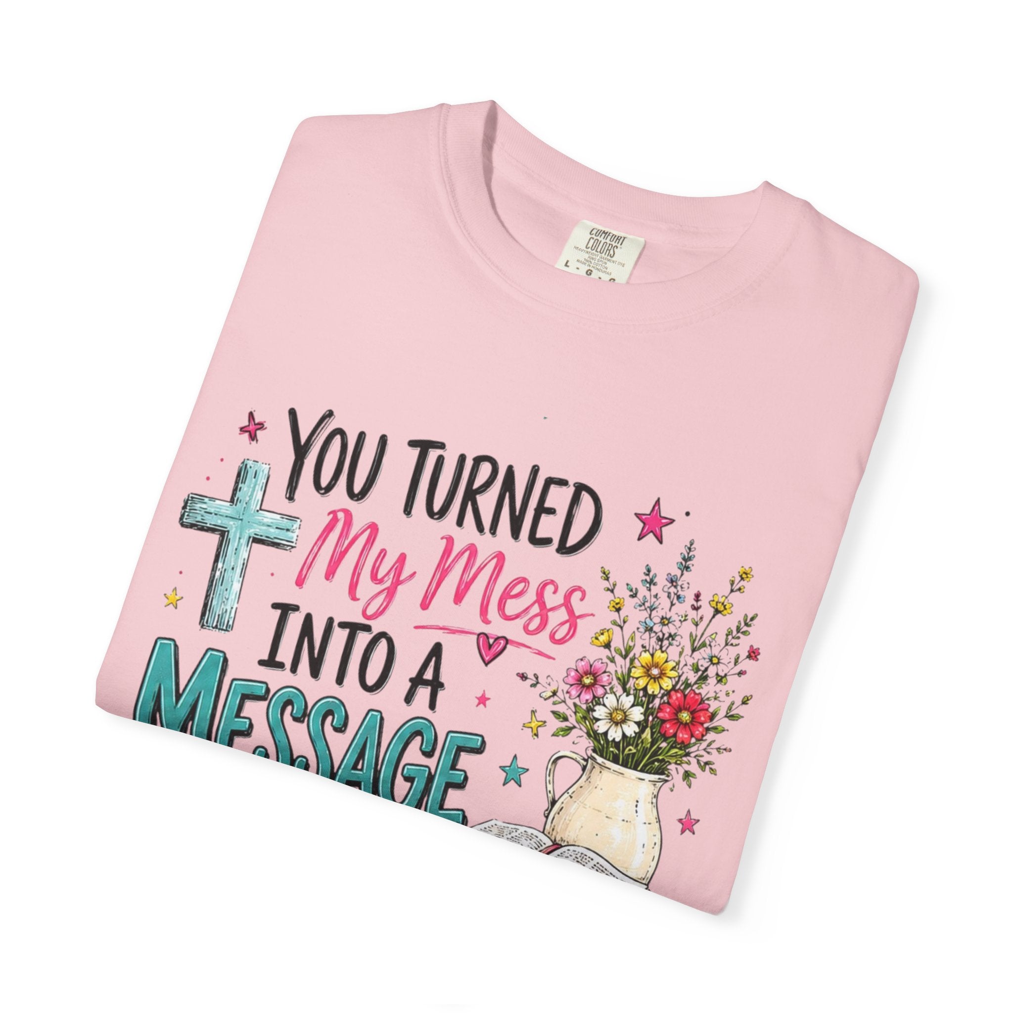 You Turned My Mess Into a Message T-shirt | Christian Cross, Bible, Floral Design