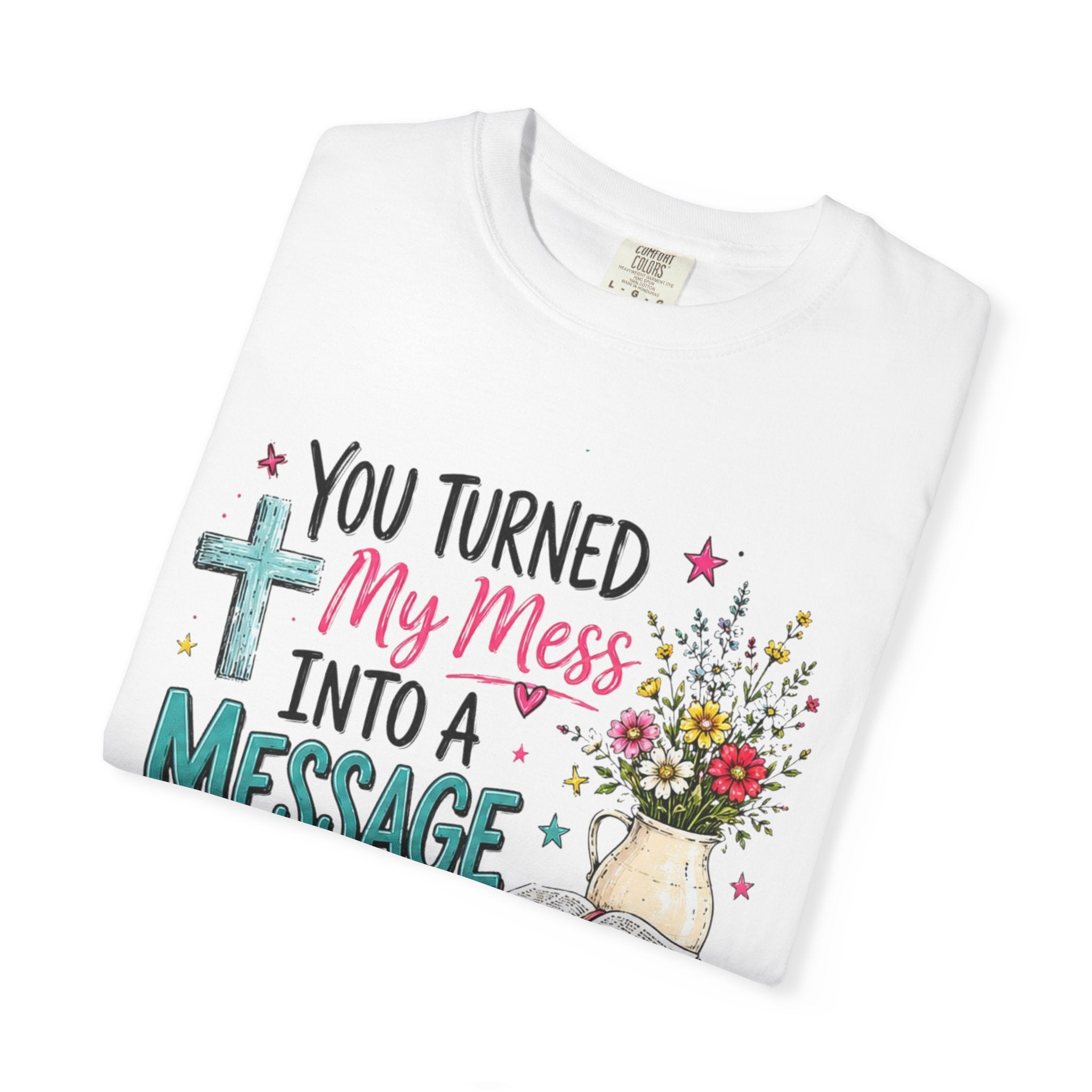 You Turned My Mess Into a Message T-shirt | Christian Cross, Bible, Floral Design